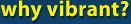 why vibrant?